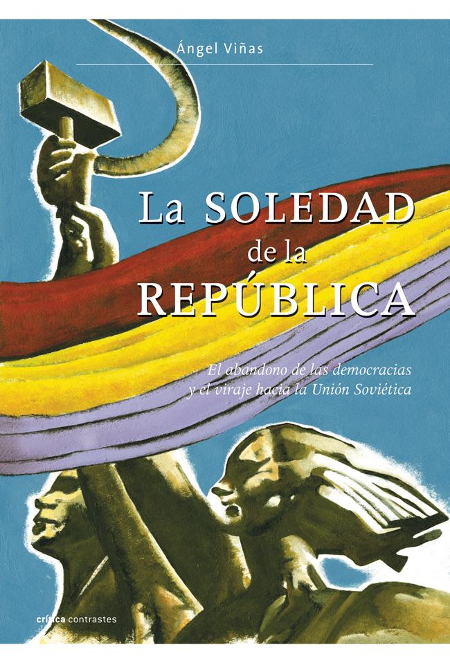 Portada del libro LA SOLEDAD DE LA REPUBLICA. EL ABANDONO DE LAS DEM - EL ABANDONO DE LAS DEMOCRACIAS Y EL VIRAJE HACIA LA UNIÓN SOVIÉTICA