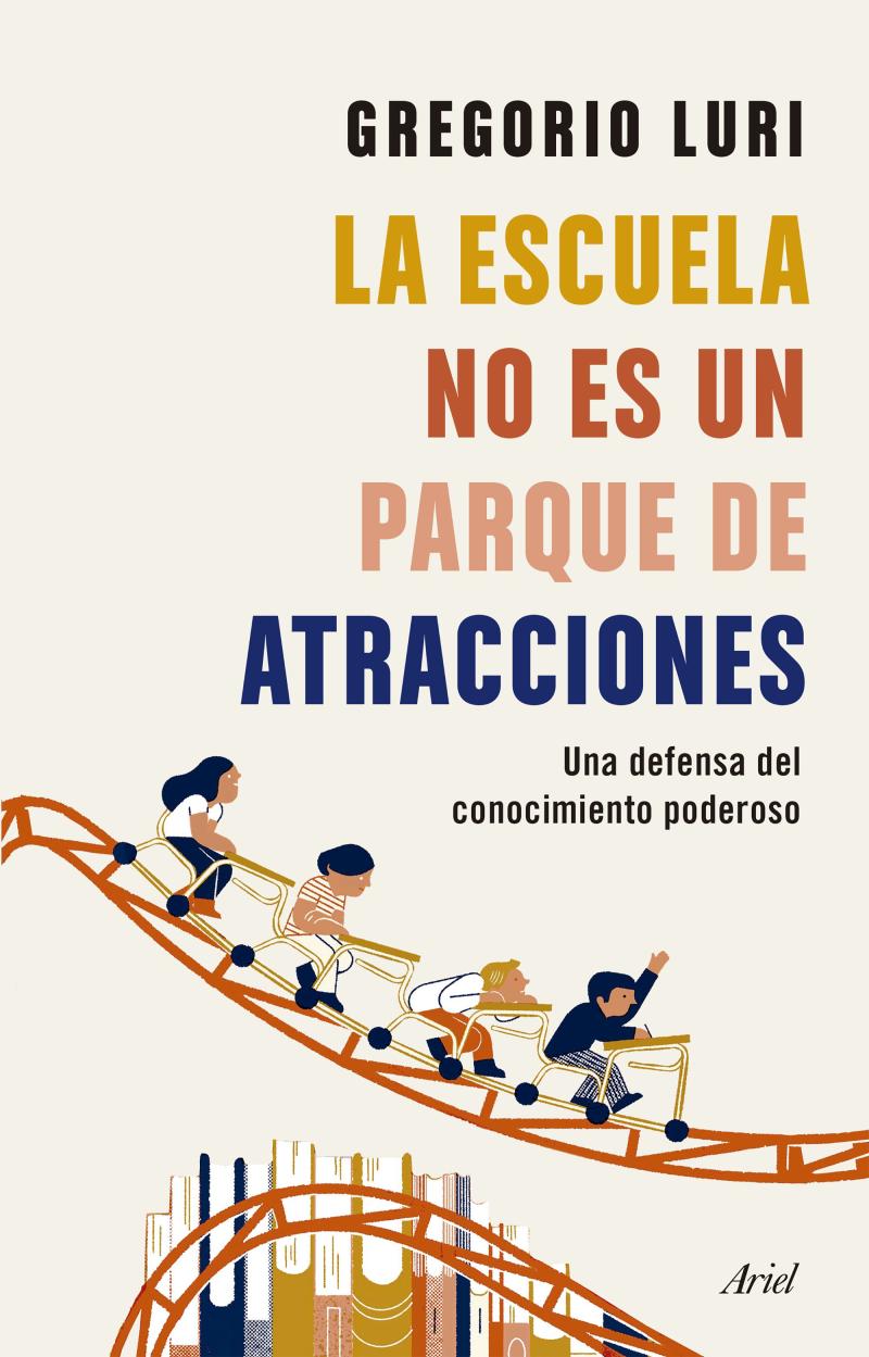 Portada del libro LA ESCUELA NO ES UN PARQUE DE ATRACCIONES - UNA DEFENSA DEL CONOCIMIENTO PODEROSO