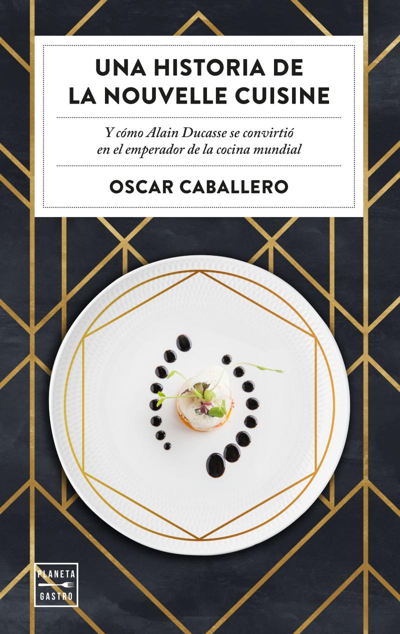 Portada del libro UNA HISTORIA DE LA NOUVELLE CUISINE - EN ESTE LIBRO CABEN DOS REVOLUCIONES GASTRONÓMICAS: EL NACIMIENTO DE LA NOUVELLE CUISINE FRANCESA, EN 1960, Y EL NACIMIENTO DE LA ALTA COCINA MEDITERRÁNEA, EN 1987, DE LA MANO DE ALAIN DUCASSE, QUIEN