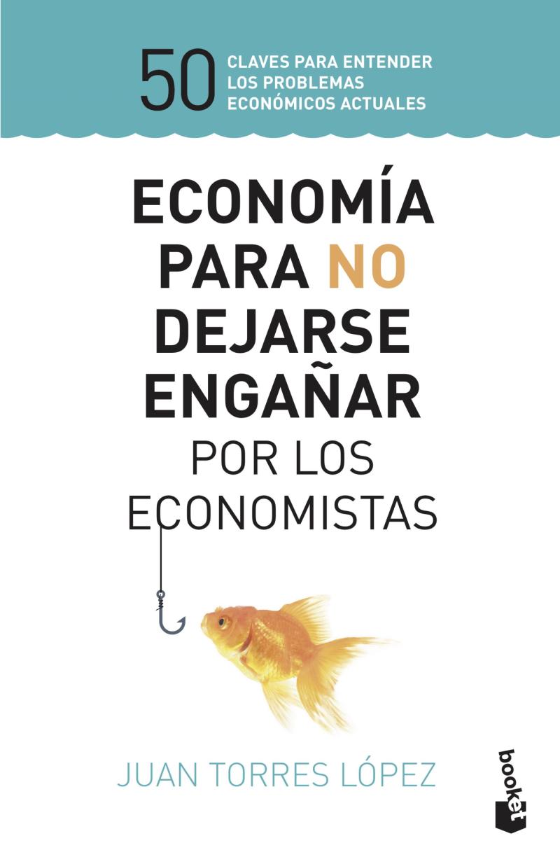 Portada del libro ECONOMÍA PARA NO DEJARSE ENGAÑAR POR LOS ECONOMISTAS - 50 CLAVES PARA ENTENDER LOS PROBLEMAS ECONÓMICOS ACTUALES