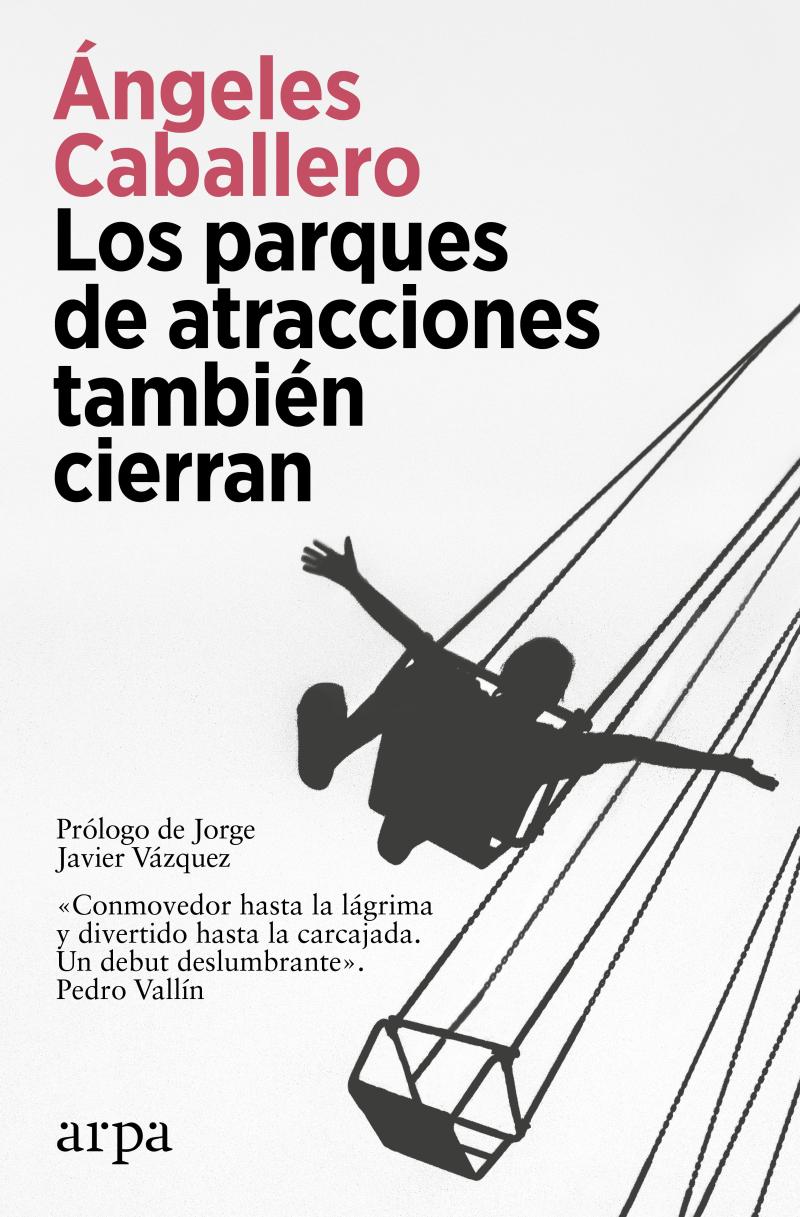 Portada del libro LOS PARQUES DE ATRACCIONES TAMBIÉN CIERRAN - UNA HISTORIA SOBRE EL MIEDO, SOBRE LA VEJEZ Y LA ENFERMEDAD, SOBRE CÓMO ENTREGARSE ES GASTARSE