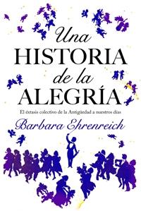 Portada del libro UNA HISTORIA DE LA ALEGRÍA - EL ÉXTASIS COLECTIVO DE LA ANTIGÜEDAD A NUESTROS DÍAS
