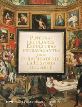 Portada del libro PINTURAS PECULIARES, ESCULTURAS EXTRAVAGANTES Y OTRAS CURIOSIDADES DE LA HISTORI