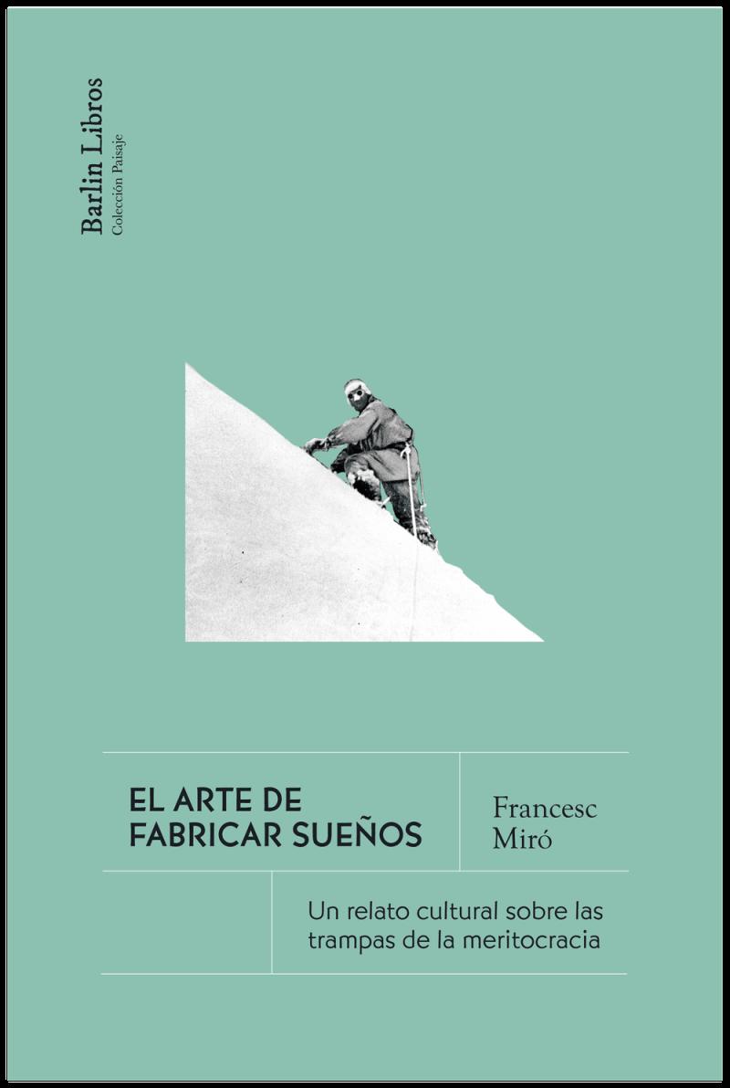 Portada del libro EL ARTE DE FABRICAR SUEÑOS - UN RELATO CULTURAL SOBRE LAS TRAMPAS DE LA MERITOCRACIA