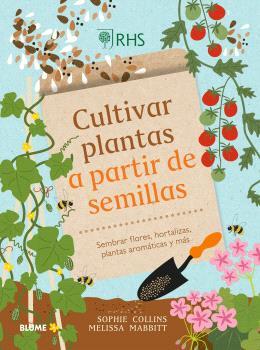 Portada del libro CULTIVAR PLANTAS A PARTIR DE SEMILLAS SEMBRAR FLORES, HORTALIZAS, PLANTAS AROMÁTICAS Y MÁS - SEMBRAR FLORES, HORTALIZAS, PLANTAS AROMATICAS