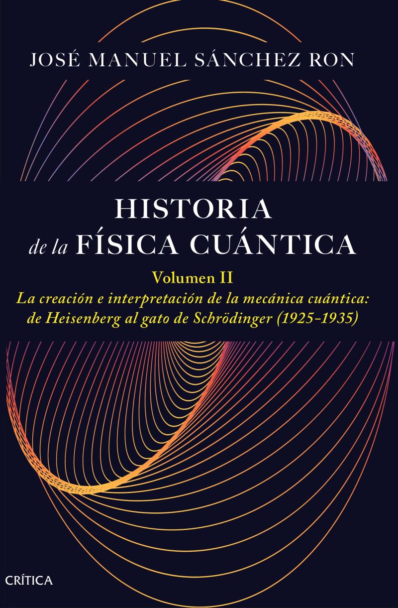 Portada del libro HISTORIA DE LA FÍSICA CUÁNTICA. VOLUMEN II - LA CREACIÓN E INTERPRETACIÓN DE LA MECÁNICA CUÁNTICA: DE HEISENBERG AL GATO DE S