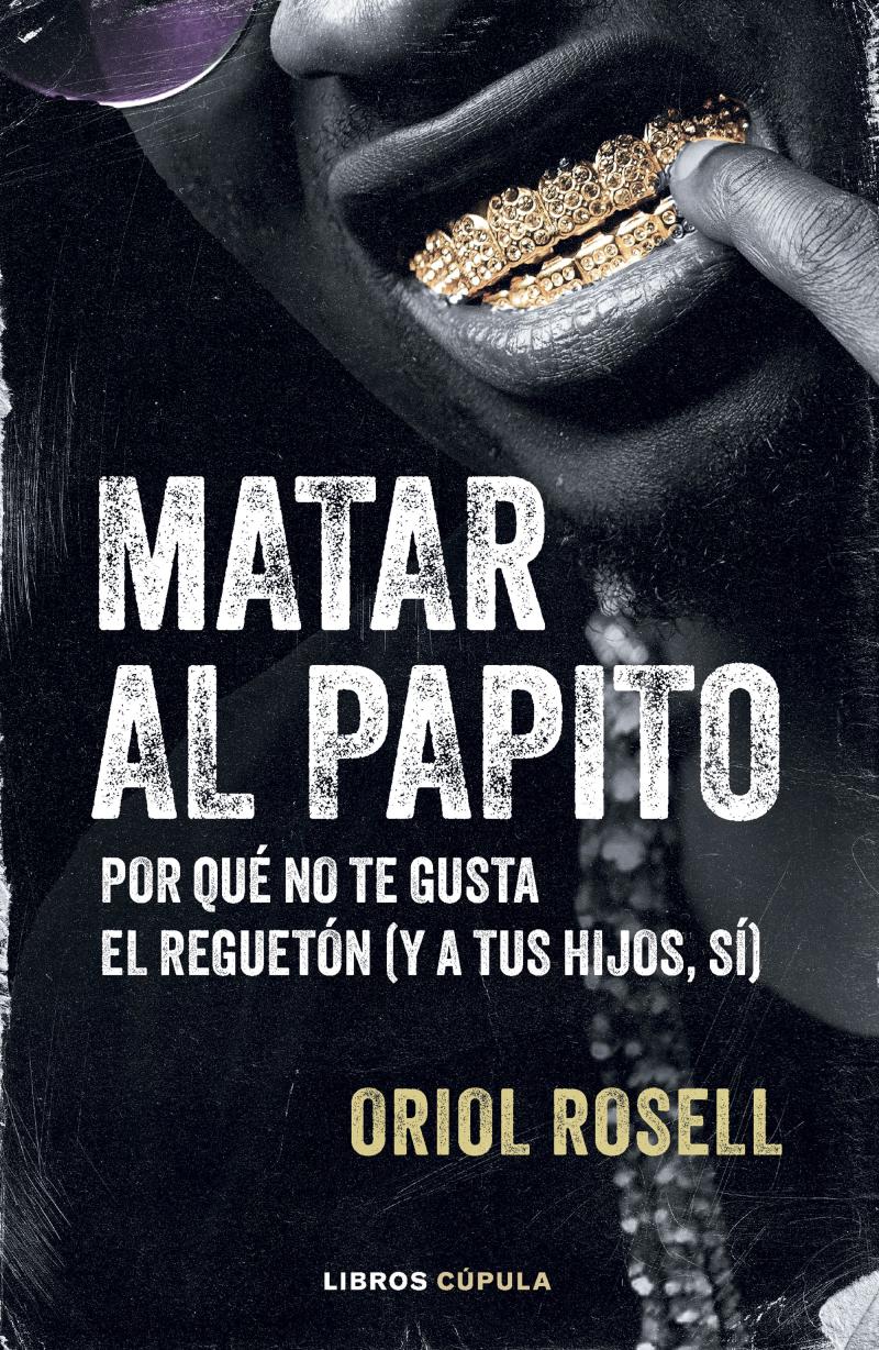 Portada del libro MATAR AL PAPITO - POR QUÉ NO TE GUSTA EL REGUETÓN (Y A TUS HIJOS SÍ)