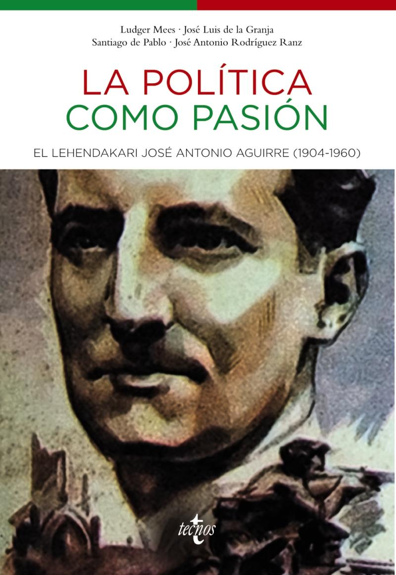 Portada del libro LA POLÍTICA COMO PASIÓN - EL LEHENDAKARI JOSÉ ANTONIO AGUIRRE (1904-1960)