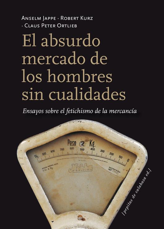 Portada del libro EL ABSURDO MERCADO DE LOS HOMBRES SIN CUALIDADES - ENSAYOS SOBRE EL FETICHISMO DE LA MERCANCÍA