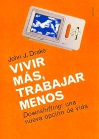 Portada del libro VIVIR MÁS, TRABAJAR MENOS - DOWNSHIFTING: UNA NUEVA OPCIÓN DE VIDA