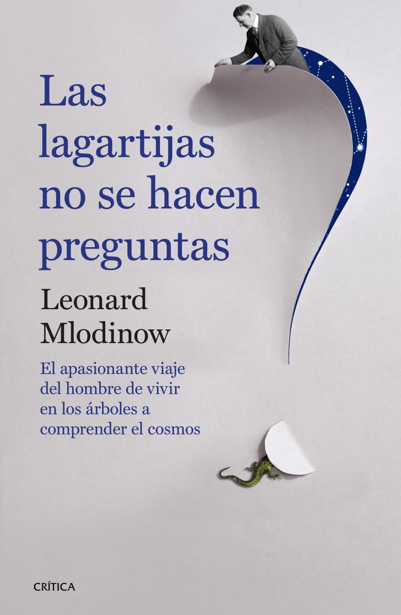 Portada del libro LAS LAGARTIJAS NO SE HACEN PREGUNTAS - EL APASIONANTE VIAJE DEL HOMBRE DE VIVIR EN LOS ÁRBOLES A COMPRENDER EL COSMOS