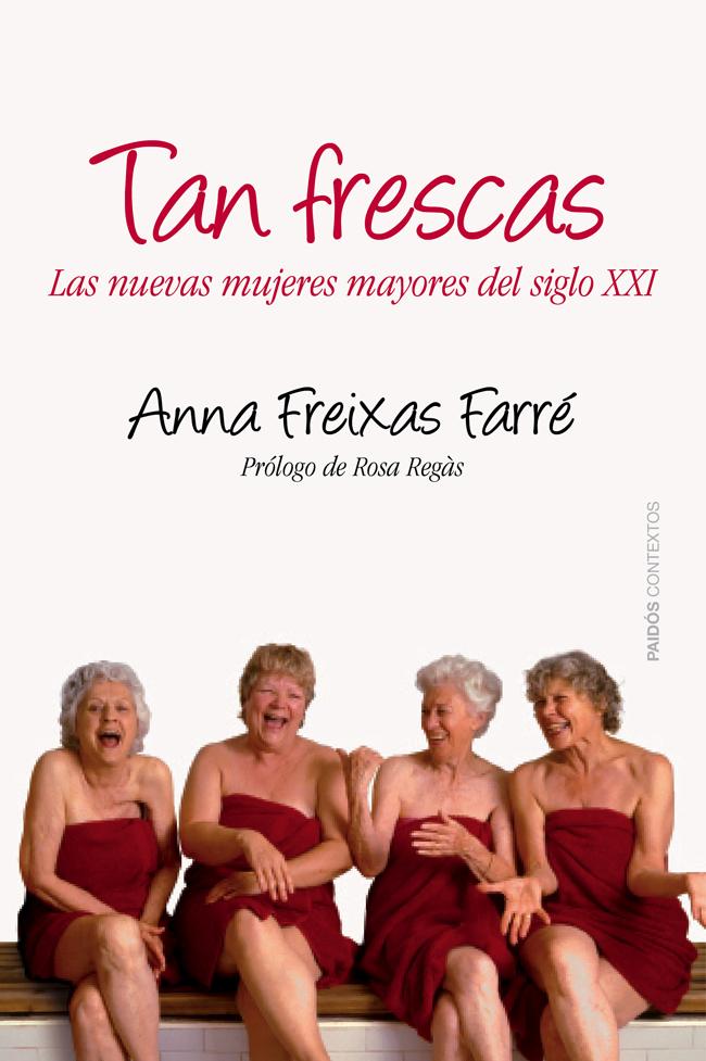 Portada del libro TAN FRESCAS - LAS NUEVAS MUJERES MAYORES DEL SIGLO XXI. PRÓLOGO DE ROSA REGÁS